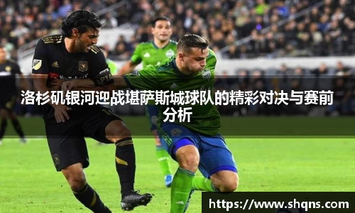 洛杉矶银河迎战堪萨斯城球队的精彩对决与赛前分析