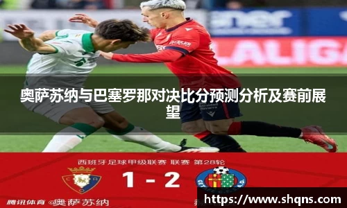 奥萨苏纳与巴塞罗那对决比分预测分析及赛前展望